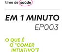 [Podcast] Time de Saúde em 1 Minuto #03 – Alimentação intuitiva