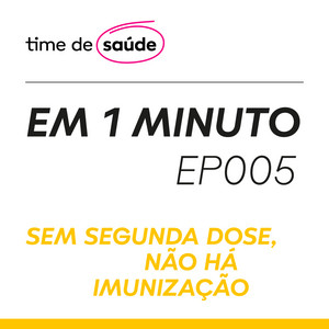 [Podcast] Sem segunda dose, não há imunização